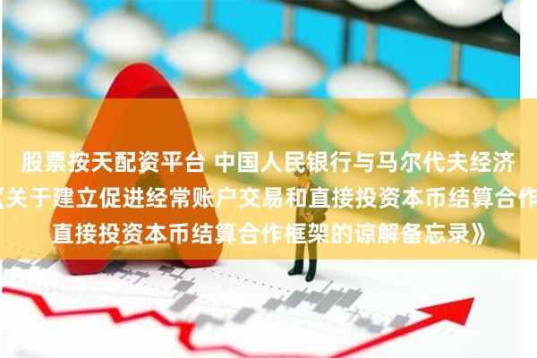 股票按天配资平台 中国人民银行与马尔代夫经济发展和贸易部签署